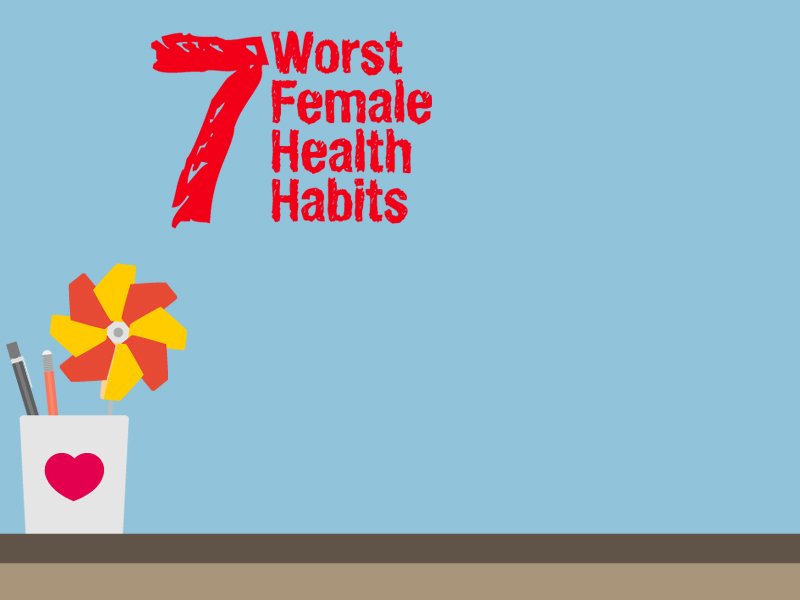 List: 7 worst female health habits